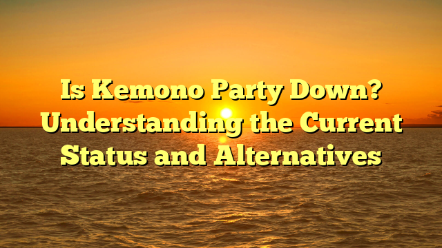 Is Kemono Party Down? Understanding the Current Status and Alternatives