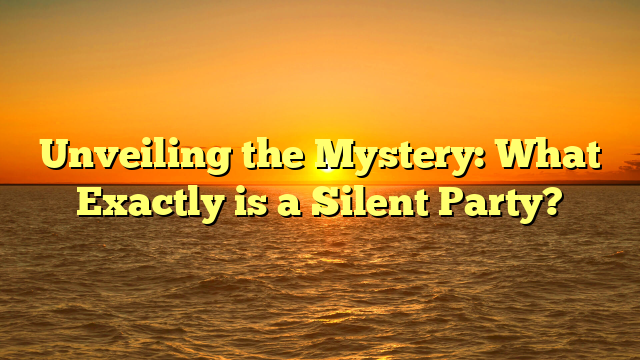 Unveiling the Mystery: What Exactly is a Silent Party?